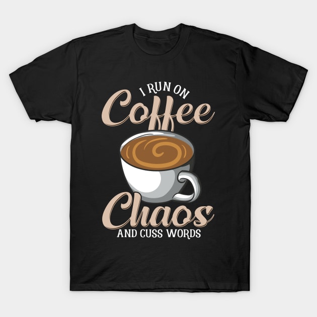 Cute & Funny I Run On Coffee Chaos And Cuss Words T-Shirt by theperfectpresents